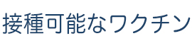 接種可能なワクチン